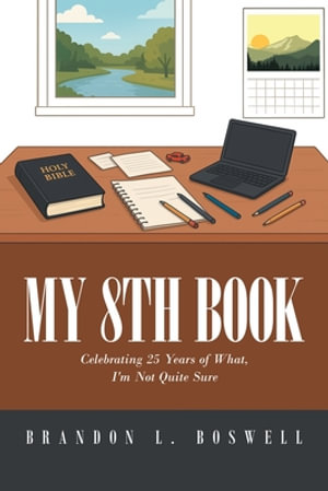 My 8th Book : Celebrating 25 Years of What, I'm Not Quite Sure - Brandon L. Boswell