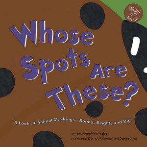 Whose Spots Are These? : A Look at Animal Markings - Round, Bright, and Big - Derrick Alderman
