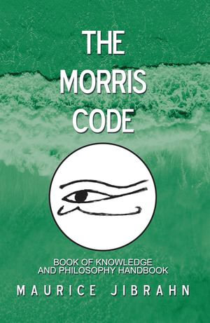 The Morris Code : Book of Knowledge and Philosophy Handbook - Maurice Jibrahn