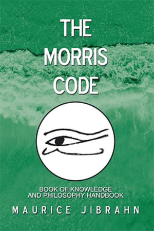 The Morris Code : Book of Knowledge and Philosophy Handbook - Maurice Jibrahn