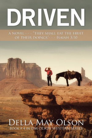 Driven : A Novel - - - "They Shall Eat the Fruit of Their Doings"- - - Isaiah 3:10 - Della May Olson