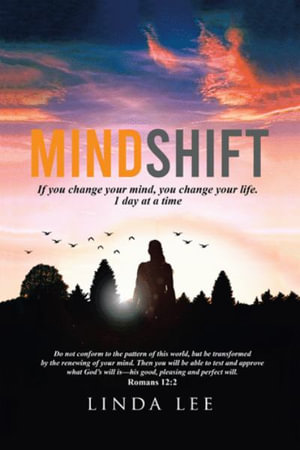 Mindshift : If You Change Your Mind, You Change Your Life. 1 Day at a Time - Linda Lee