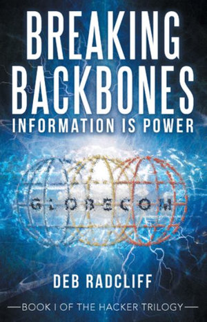 Breaking Backbones : Information Is Power: Book I of the Hacker Trilogy - Deb Radcliff