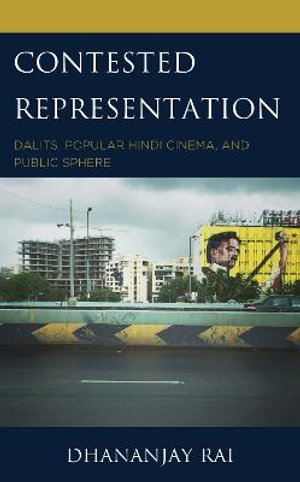 Contested Representation : Dalits, Popular Hindi Cinema, and Public Sphere - Dhananjay Rai