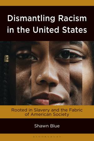 Dismantling Racism in the United States : Rooted in Slavery and the Fabric of American Society - Shawn Blue