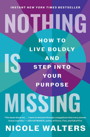Nothing Is Missing : How to Live Boldly and Step into Your Purpose - Nicole Walters