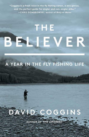 The Believer by David Coggins, A Year in the Fly Fishing Life, 9781668004715