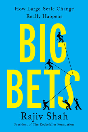 Big Bets : How Large-Scale Change Really Happens - Rajiv Shah