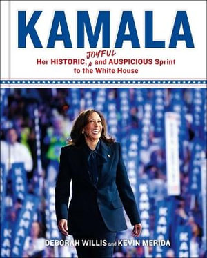 Kamala : Her Historic, Joyful, and Auspicious Sprint to the White House - Deborah Willis