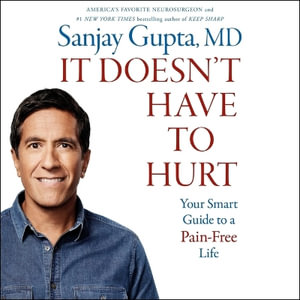 It Doesn't Have to Hurt : How Cutting Edge Science and Good Habits Can Stop the Hurt - Sanjay, M. D. Gupta