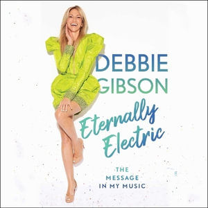 Eternally Electric : The Message in My Music - Debbie Gibson