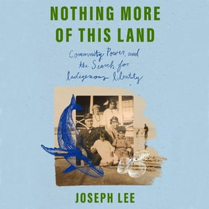 Nothing More of This Land : Community, Power and the Search for Indigenous Identity - Joseph Lee