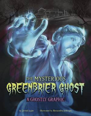 The Mysterious Greenbrier Ghost : A Ghostly Graphic - Jarred Luján