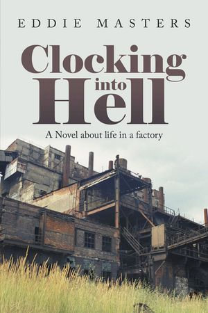 Clocking into Hell : A Novel About Life in a Factory - Eddie Masters