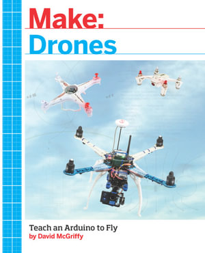 Make: Drones : Teach an Arduino to Fly - David McGriffy