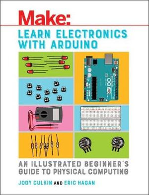 Learn Electronics with Arduino : An Illustrated Beginner's Guide to Physical Computing - Eric Hagan