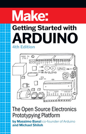 Getting Started With Arduino : The Open Source Electronics Prototyping Platform - Massimo Banzi
