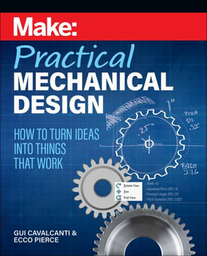 Make - Practical Mechanical Design : How to turn ideas into things that work - Gui Cavalcanti