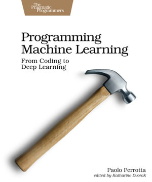 Programming Machine Learning : From Coding to Deep Learning - Paolo Perrotta