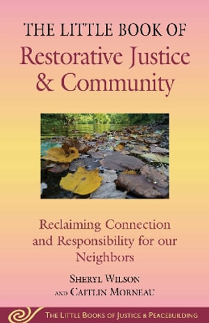 Little Book of Restorative Justice & Community : Reclaiming Connection and Responsibility for our Neighbors - Sheryl Wilson