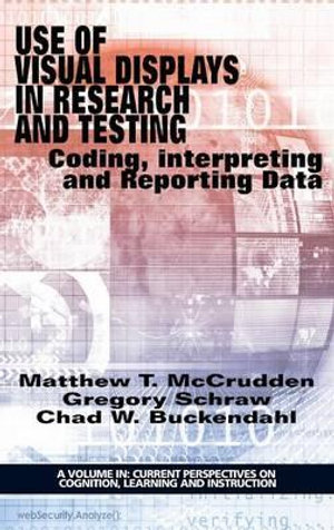 Use of Visual Displays in Research and Testing : Coding, Interpreting, and Reporting Data (HC) - Matthew McCrudden