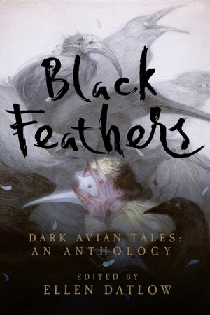 Black Feathers : Dark Avian Tales: An Anthology - Ellen Datlow