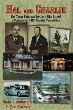 Hal and Charlie : The Texas Peterson Brothers Who Risked a Fortune For A Hill Country Foundation - Vicki J. Audette