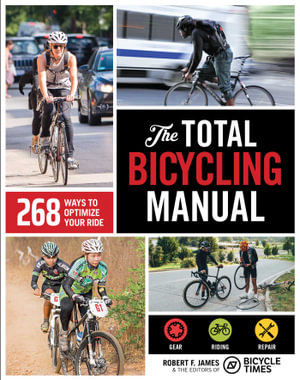 The Total Bicycling Manual : 268 Ways to Optimize Your Ride - Robert F. James