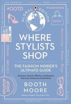 Where Stylists Shop : The Fashion Insider's Ultimate Guide - Booth Moore