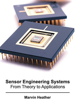 Sensor Engineering Systems : From Theory to Applications - Marvin Heather