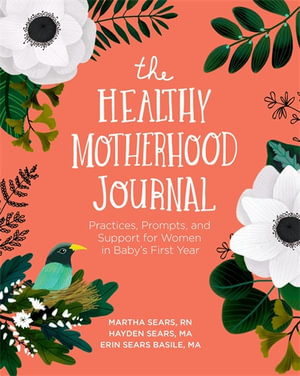 The Healthy Motherhood Journal : Practices, Prompts, and Support for Women in Baby's First Year - Martha Sears