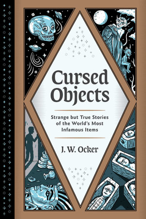 Cursed Objects : Strange but True Stories of the World's Most Infamous Items - J. W. Ocker