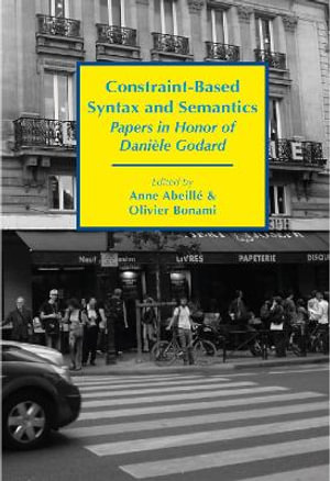 Constraint-Based Syntax and Semantics : Papers in Honor of Daniele Godard - Anne Abeille