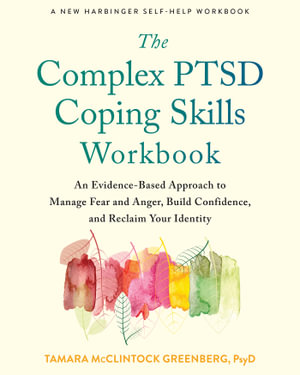 The Complex PTSD Coping Skills Workbook : An Evidence-Based Approach to Manage Fear and Anger, Build Confidence, and Reclaim Your Identity - Tamara McClintock Greenberg