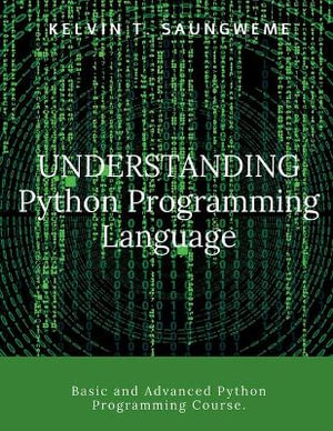 Understanding Python Programming Language : Programming made easy - Kelvin T Saungweme
