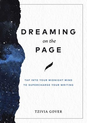 Dreaming on the Page : Tap Into Your Midnight Mind to Supercharge Your Writing - Tzivia Gover