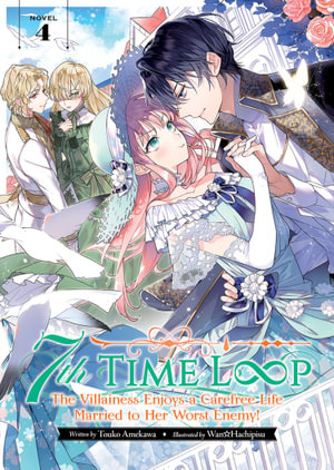 7th Time Loop : The Villainess Enjoys a Carefree Life Married to Her Worst Enemy! (Light Novel) Vol. 4 - Touko Amekawa