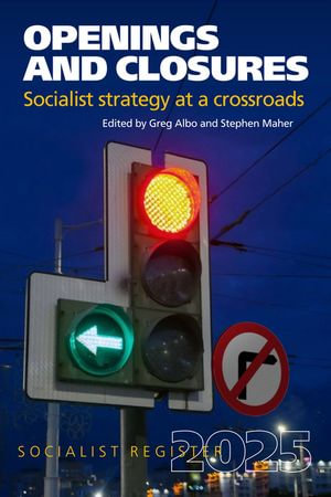 Openings and Closures: Socialist Strategy at a Crossroads : Socialist Register 2025 - Greg Albo