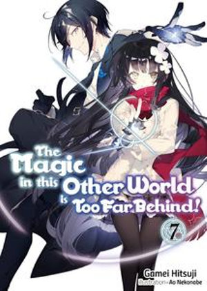 The Magic in this Other World is Too Far Behind! Volume 7 : The Magic in this Other World is Too Far Behind! : Book 7 - Gamei Hitsuji