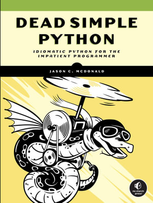 Dead Simple Python : Idiomatic Python for the Impatient Programmer - Jason C McDonald