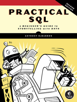 Practical SQL, 2nd Edition : A Beginner's Guide to Storytelling with Data - Anthony Debarros