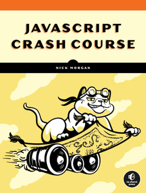 JavaScript Crash Course : A Hands-On, Project-Based Introduction to Programming - Nick Morgan