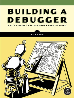 Building a Debugger : Write a Native x64 Debugger From Scratch - Sy Brand