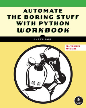 Automate the Boring Stuff with Python Workbook : Projects and Exercises to Sharpen Your Python Skills - Al Sweigart