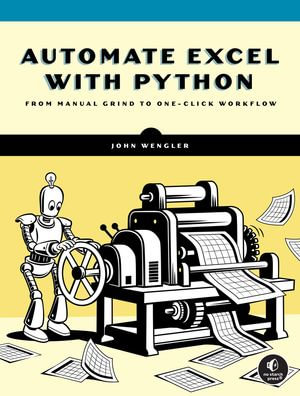 Automate Excel with Python : From Manual Grind to One-Click Workflow - John Wengler