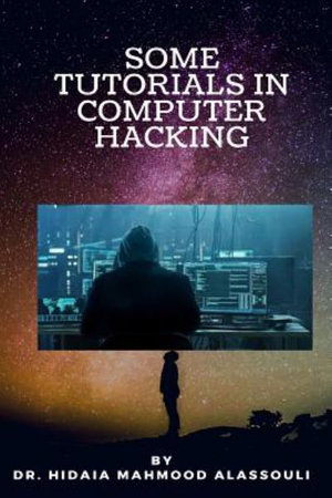 Some Tutorials In Computer Hacking - Hidaia Mahmood Alassouli