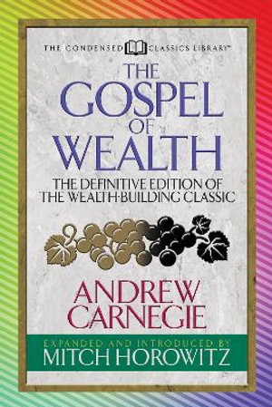 The Gospel of Wealth (Condensed Classics) : The Definitive Edition of the Wealth-Building Classic - Andrew Carnegie