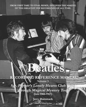 The Beatles Recording Reference Manual : Volume 3: Sgt. Pepper's Lonely Hearts Club Band Through Magical Mystery Tour (Late 1966-1967) - Gillian G. Gaar