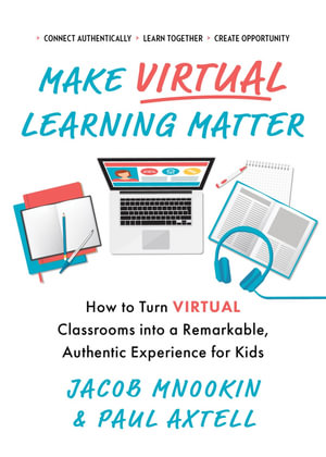 Make Virtual Learning Matter : How to Turn Virtual Classrooms into a Remarkable, Authentic Experience for Kids - Paul Axtell