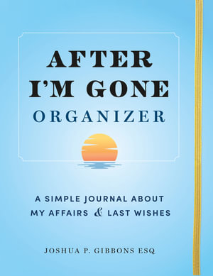After I'm Gone Organizer : A Simple Journal About My Affairs and Last Wishes - Esq. Joshua P. Gibbons